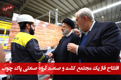 افتتاح فاز یک مجتمع کشت و صنعت گروه صنعتی پاک چوب