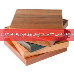 جزئیات کشف ۴۷ میلیارد تومان ورق MDF احتکاری در اراک